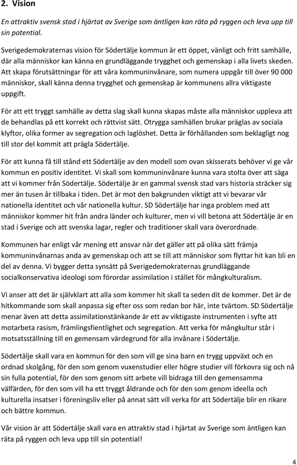 Att skapa förutsättningar för att våra kommuninvånare, som numera uppgår till över 90 000 människor, skall känna denna trygghet och gemenskap är kommunens allra viktigaste uppgift.