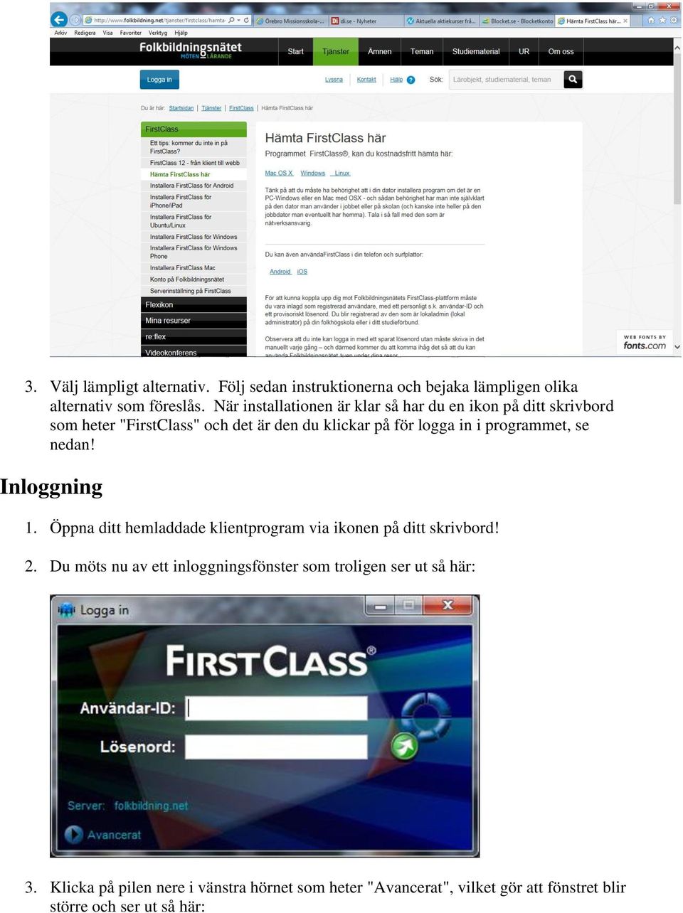 programmet, se nedan! Inloggning 1. Öppna ditt hemladdade klientprogram via ikonen på ditt skrivbord! 2.