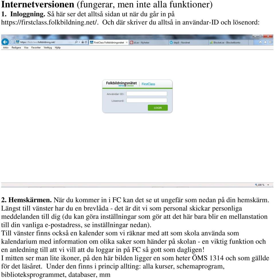 Längst till vänster har du en brevlåda - det är dit vi som personal skickar personliga meddelanden till dig (du kan göra inställningar som gör att det här bara blir en mellanstation till din vanliga