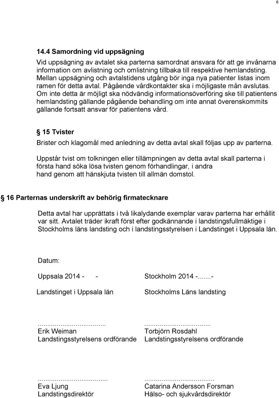 Om inte detta är möjligt ska nödvändig informationsöverföring ske till patientens hemlandsting gällande pågående behandling om inte annat överenskommits gällande fortsatt ansvar för patientens vård.