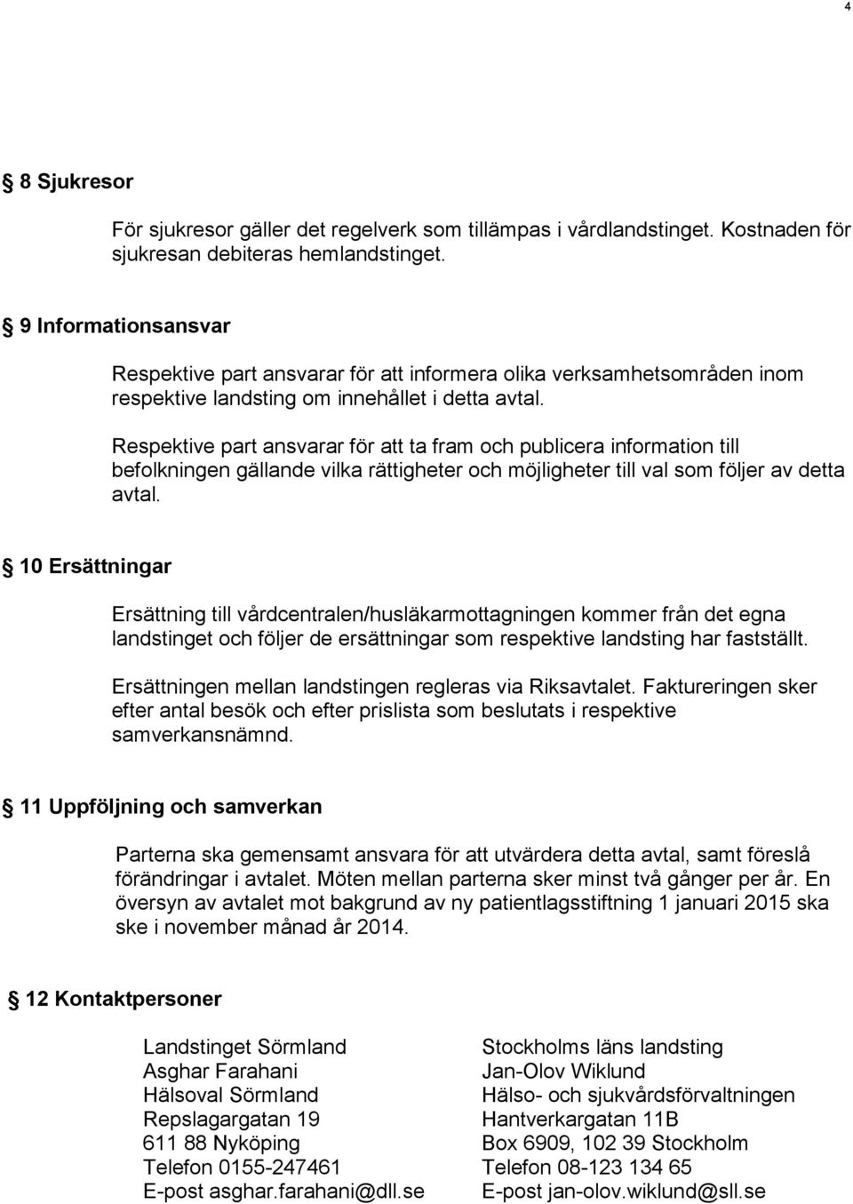 Respektive part ansvarar för att ta fram och publicera information till befolkningen gällande vilka rättigheter och möjligheter till val som följer av detta avtal.