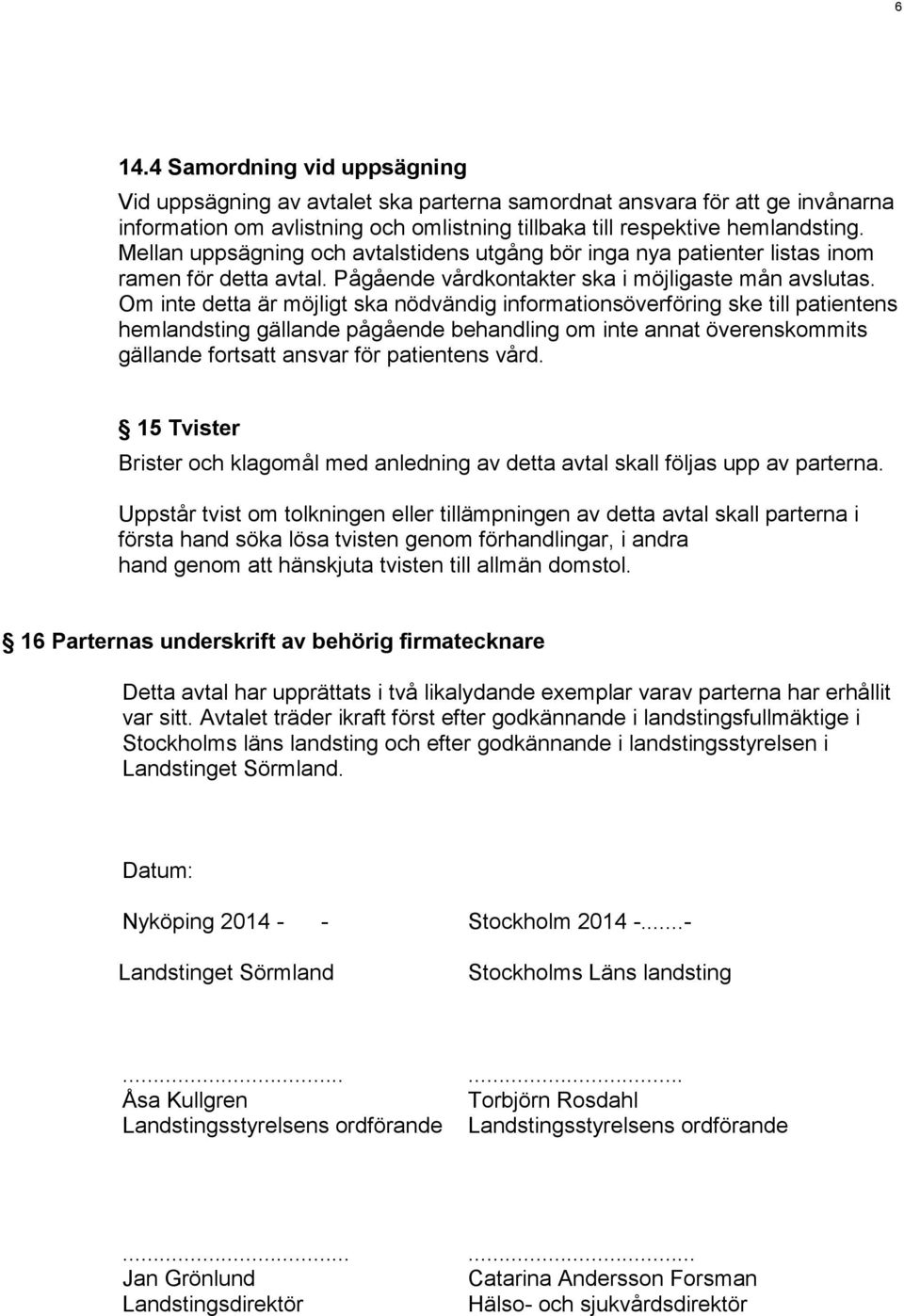 Om inte detta är möjligt ska nödvändig informationsöverföring ske till patientens hemlandsting gällande pågående behandling om inte annat överenskommits gällande fortsatt ansvar för patientens vård.