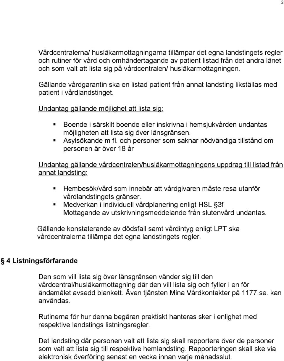 Undantag gällande möjlighet att lista sig: Boende i särskilt boende eller inskrivna i hemsjukvården undantas möjligheten att lista sig över länsgränsen. Asylsökande m fl.