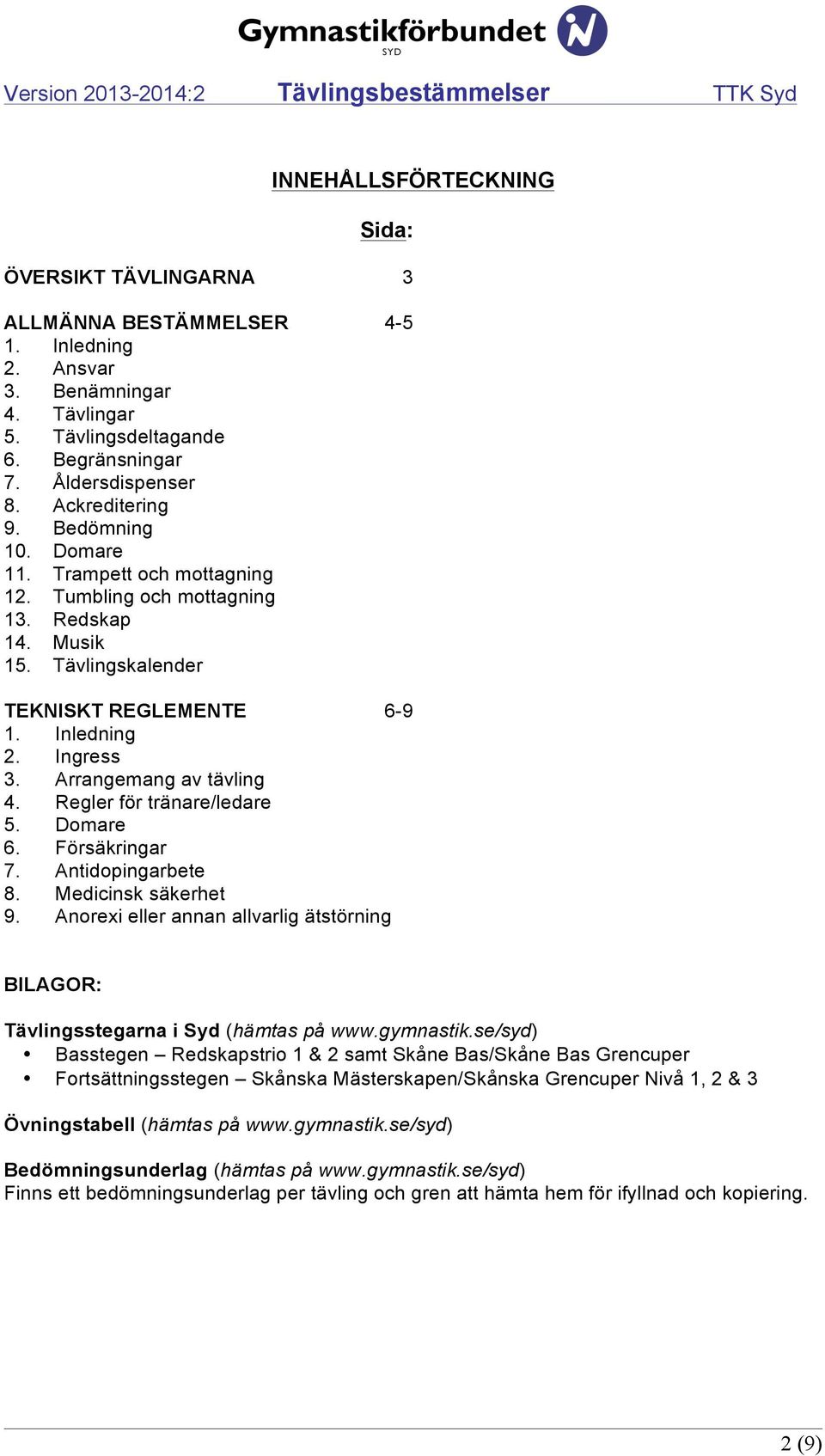 Arrangemang av tävling 4. Regler för tränare/ledare 5. Domare 6. Försäkringar 7. Antidopingarbete 8. Medicinsk säkerhet 9.