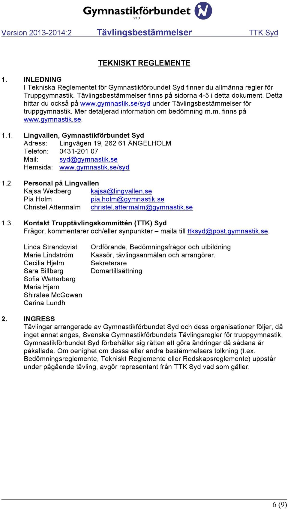 1. Lingvallen, Gymnastikförbundet Syd Adress: Lingvägen 19, 262 61 ÄNGELHOLM Telefon: 0431-201 07 Mail: syd@gymnastik.se Hemsida: www.gymnastik.se/syd 1.2. Personal på Lingvallen Kajsa Wedberg kajsa@lingvallen.