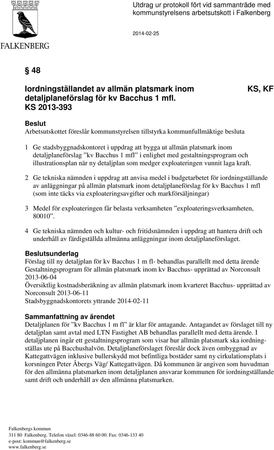 Bacchus 1 mfl i enlighet med gestaltningsprogram och illustrationsplan när ny detaljplan som medger exploateringen vunnit laga kraft.