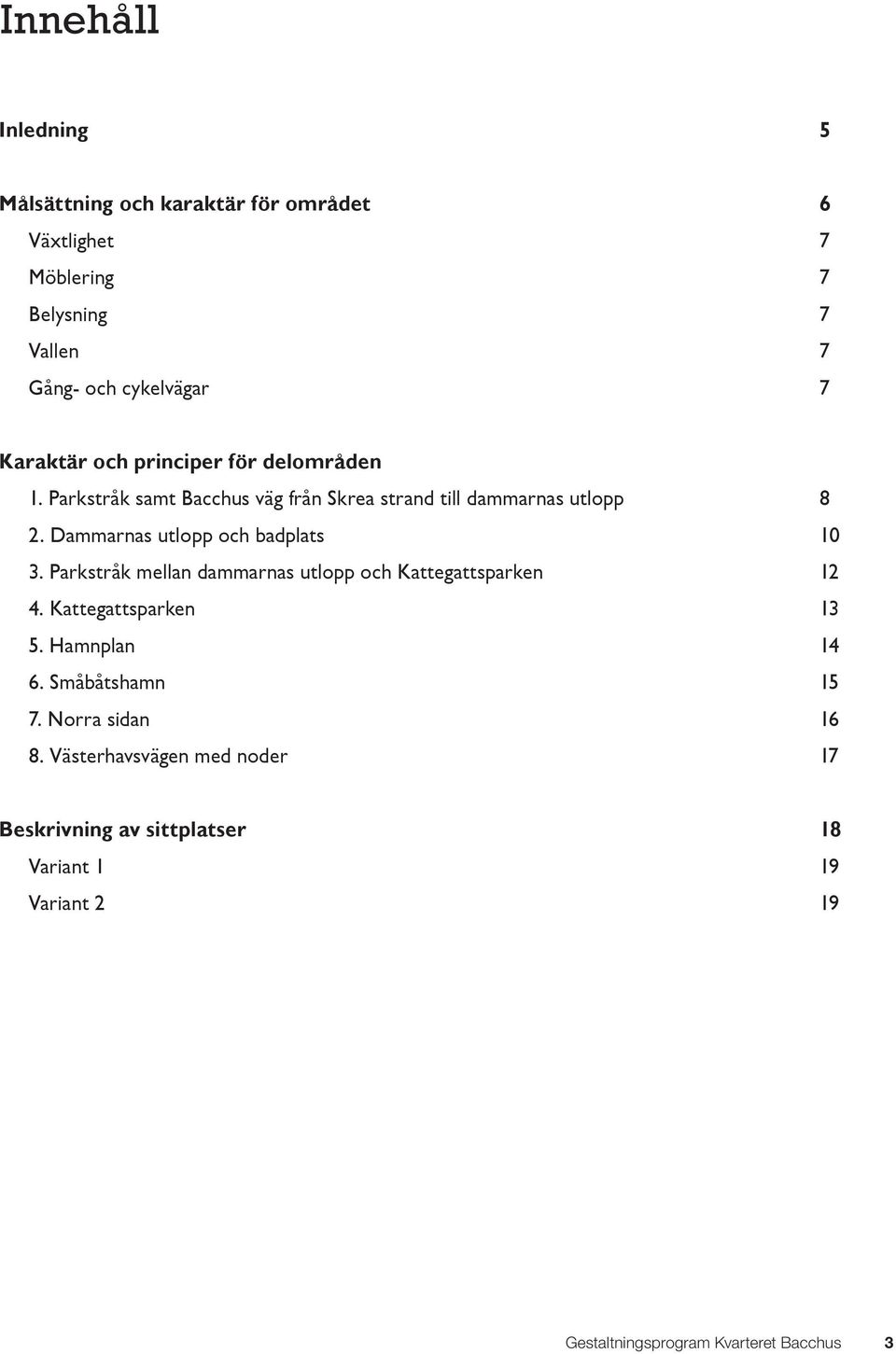 Dammarnas utlopp och badplats 10 3. Parkstråk mellan dammarnas utlopp och Kattegattsparken 12 4. Kattegattsparken 13 5. Hamnplan 14 6.
