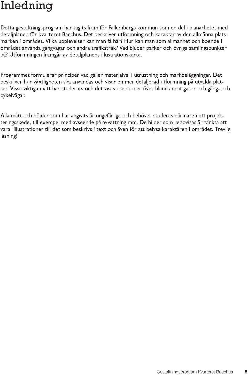 Vad bjuder parker och övriga samlingspunkter på? Utformningen framgår av detaljplanens illustrationskarta. Programmet formulerar principer vad gäller materialval i utrustning och markbeläggningar.