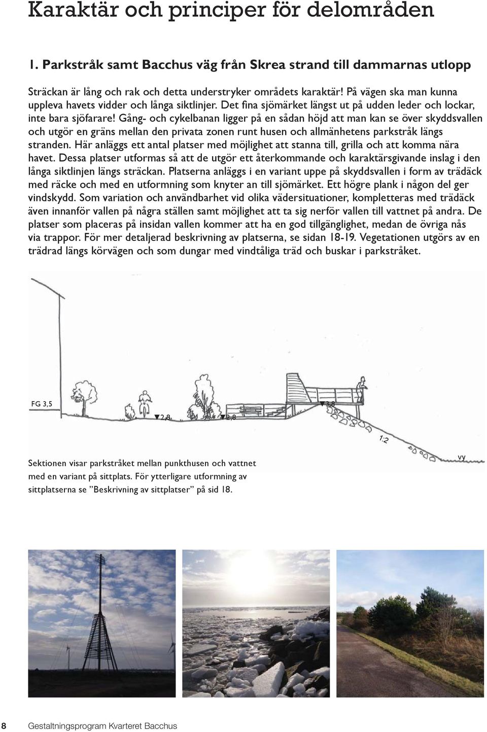Gång- och cykelbanan ligger på en sådan höjd att man kan se över skyddsvallen och utgör en gräns mellan den privata zonen runt husen och allmänhetens parkstråk längs stranden.