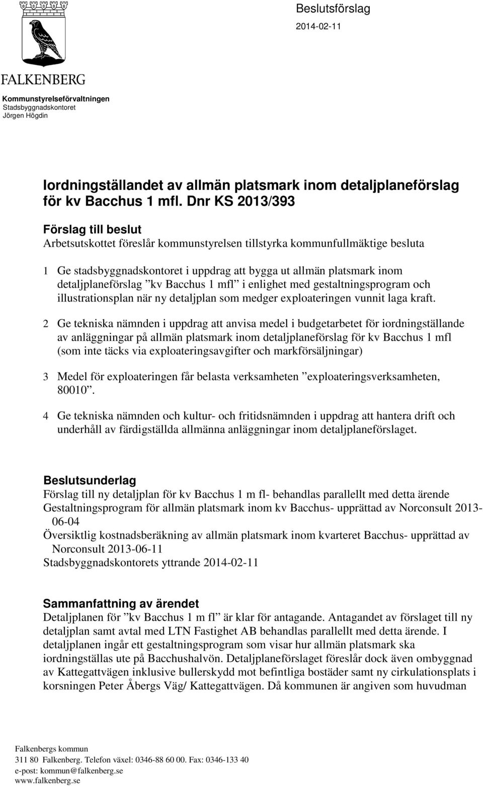 detaljplaneförslag kv Bacchus 1 mfl i enlighet med gestaltningsprogram och illustrationsplan när ny detaljplan som medger exploateringen vunnit laga kraft.