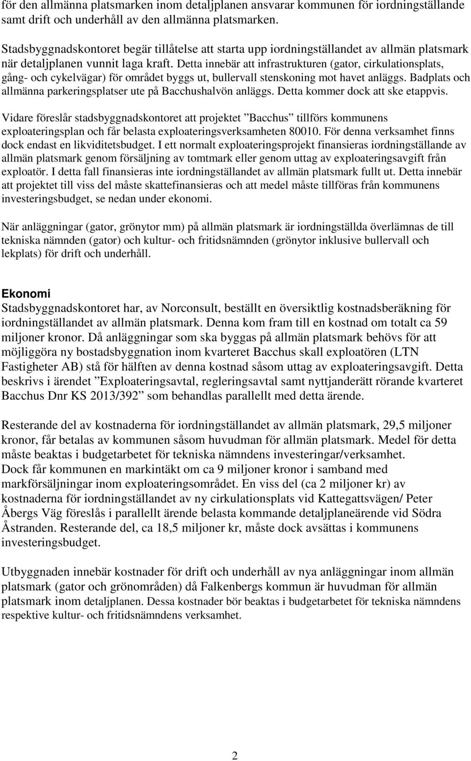 Detta innebär att infrastrukturen (gator, cirkulationsplats, gång- och cykelvägar) för området byggs ut, bullervall stenskoning mot havet anläggs.