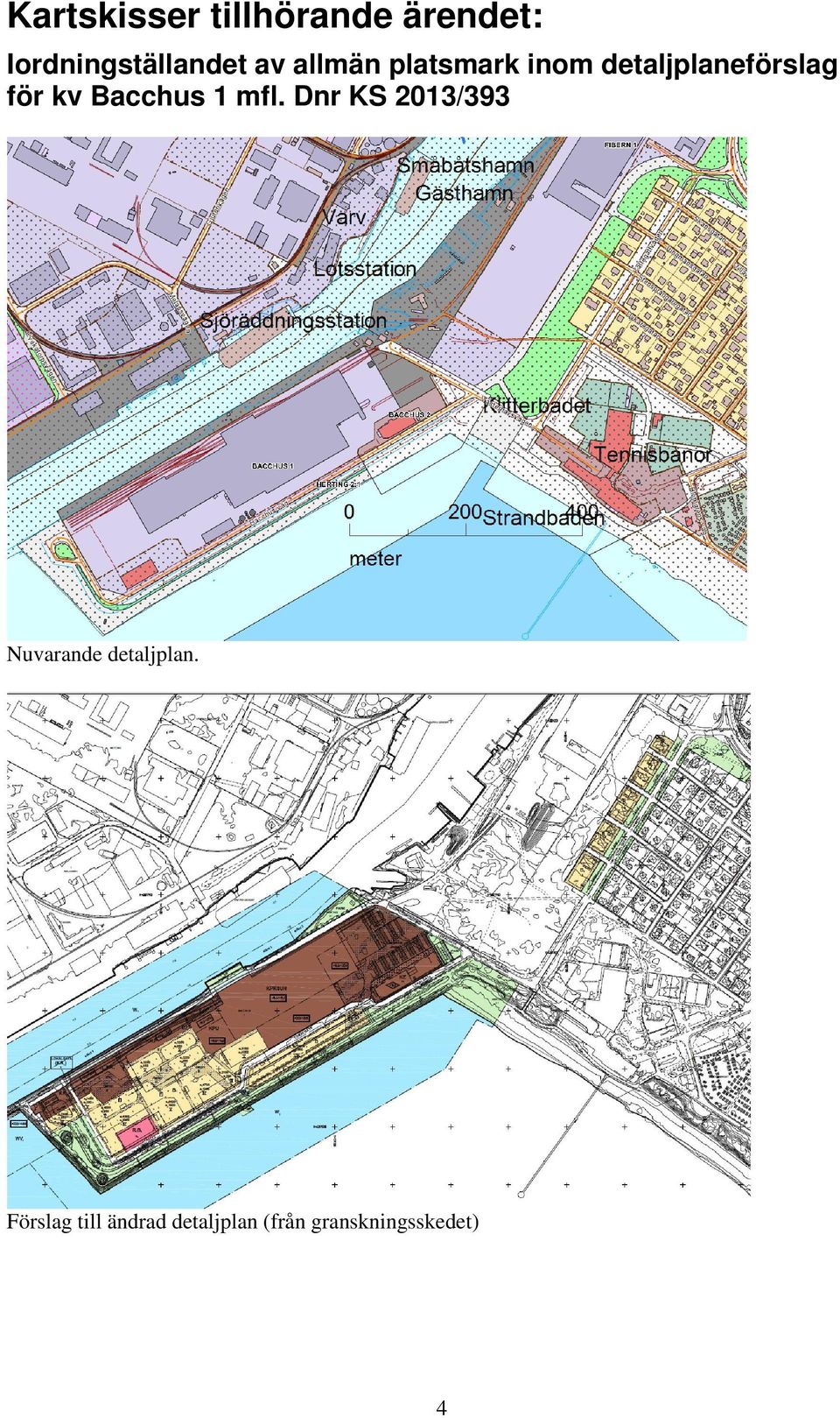 Bacchus 1 mfl. Dnr KS 2013/393 Nuvarande detaljplan.
