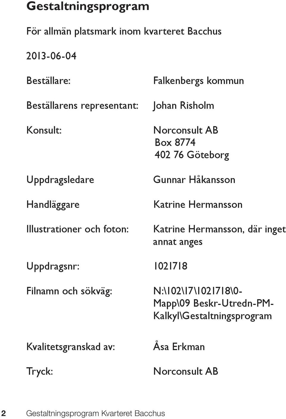 Håkansson Katrine Hermansson Katrine Hermansson, där inget annat anges Uppdragsnr: 1021718 Filnamn och sökväg: N:\102\17\1021718\0-