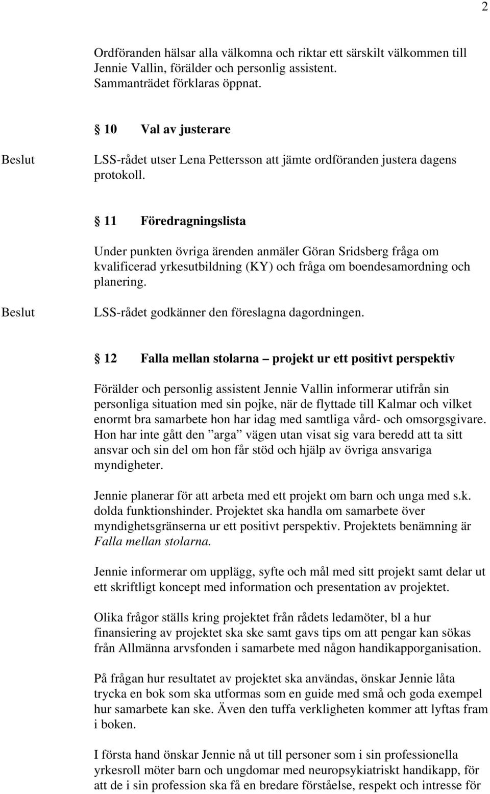 11 Föredragningslista Under punkten övriga ärenden anmäler Göran Sridsberg fråga om kvalificerad yrkesutbildning (KY) och fråga om boendesamordning och planering.