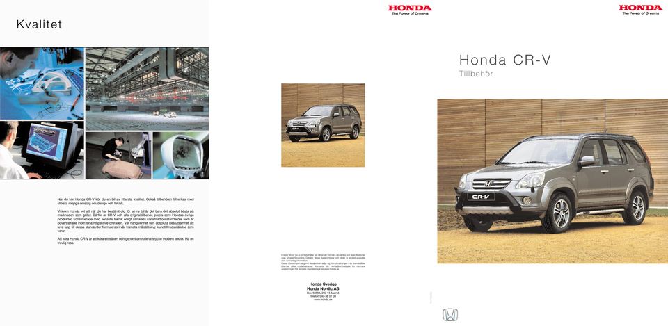 Därför är CR-V och alla originaltillbehör, precis som Hondas övriga produkter, konstruerade med senaste teknik enligt särskilda konstruktionsstandarder som är oöverträffade inom sina respektive