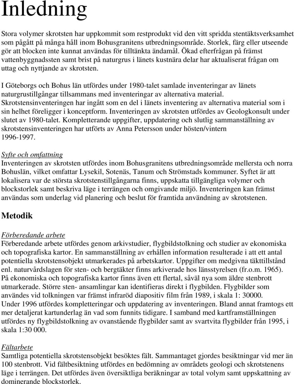 Ökad efterfrågan på främst vattenbyggnadssten samt brist på naturgrus i länets kustnära delar har aktualiserat frågan om uttag och nyttjande av skrotsten.