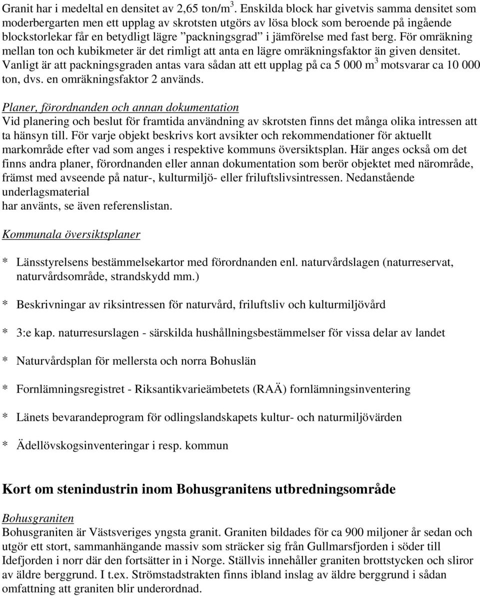 jämförelse med fast berg. För omräkning mellan ton och kubikmeter är det rimligt att anta en lägre omräkningsfaktor än given densitet.