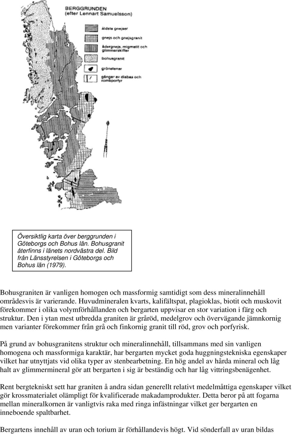Huvudmineralen kvarts, kalifältspat, plagioklas, biotit och muskovit förekommer i olika volymförhållanden och bergarten uppvisar en stor variation i färg och struktur.