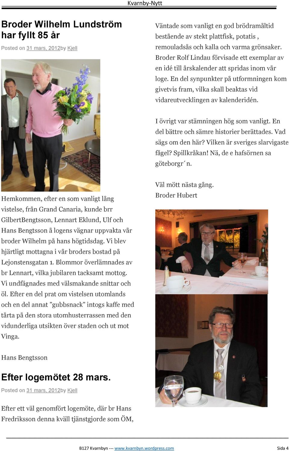 En del synpunkter på utformningen kom givetvis fram, vilka skall beaktas vid vidareutvecklingen av kalenderidén. I övrigt var stämningen hög som vanligt. En del bättre och sämre historier berättades.
