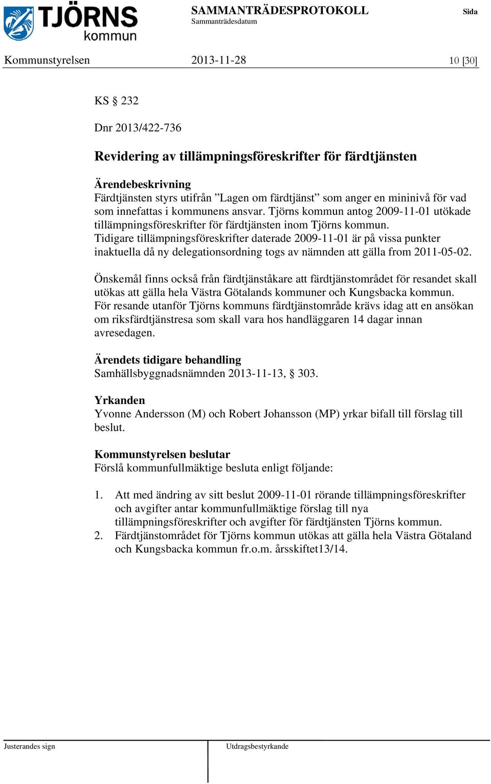 Tidigare tillämpningsföreskrifter daterade 2009-11-01 är på vissa punkter inaktuella då ny delegationsordning togs av nämnden att gälla from 2011-05-02.