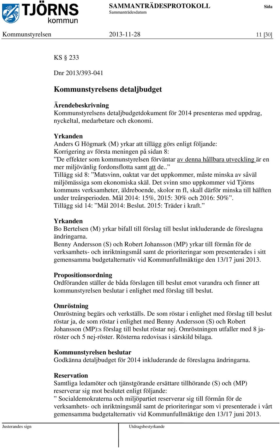 Anders G Högmark (M) yrkar att tillägg görs enligt följande: Korrigering av första meningen på sidan 8: De effekter som kommunstyrelsen förväntar av denna hållbara utveckling är en mer miljövänlig