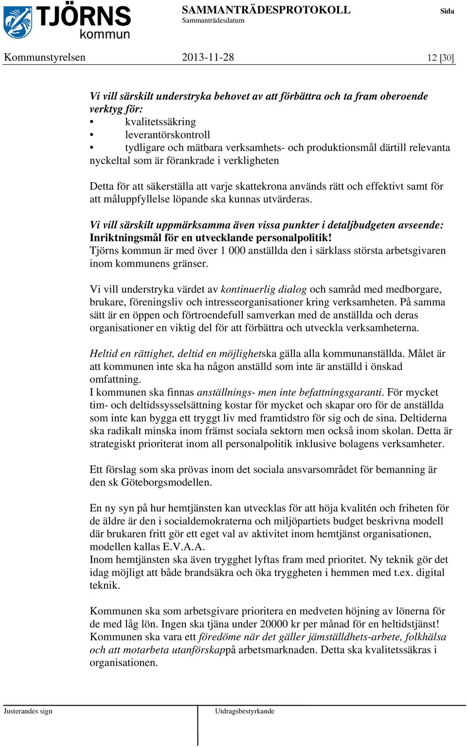 utvärderas. Vi vill särskilt uppmärksamma även vissa punkter i detaljbudgeten avseende: Inriktningsmål för en utvecklande personalpolitik!