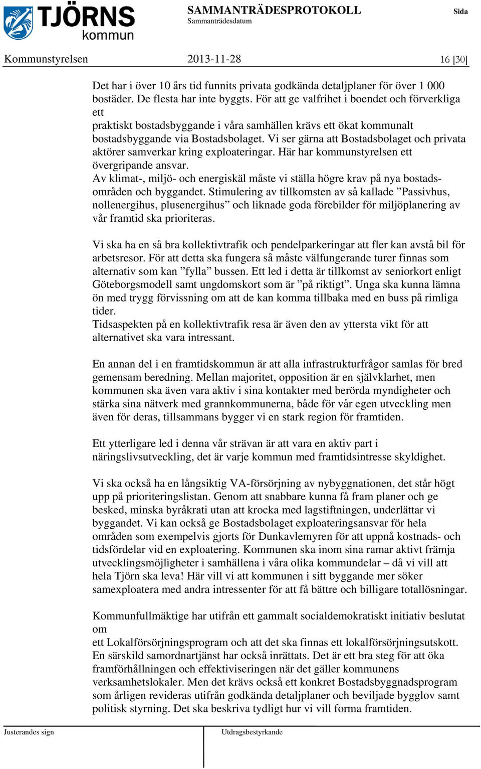Vi ser gärna att Bostadsbolaget och privata aktörer samverkar kring exploateringar. Här har kommunstyrelsen ett övergripande ansvar.