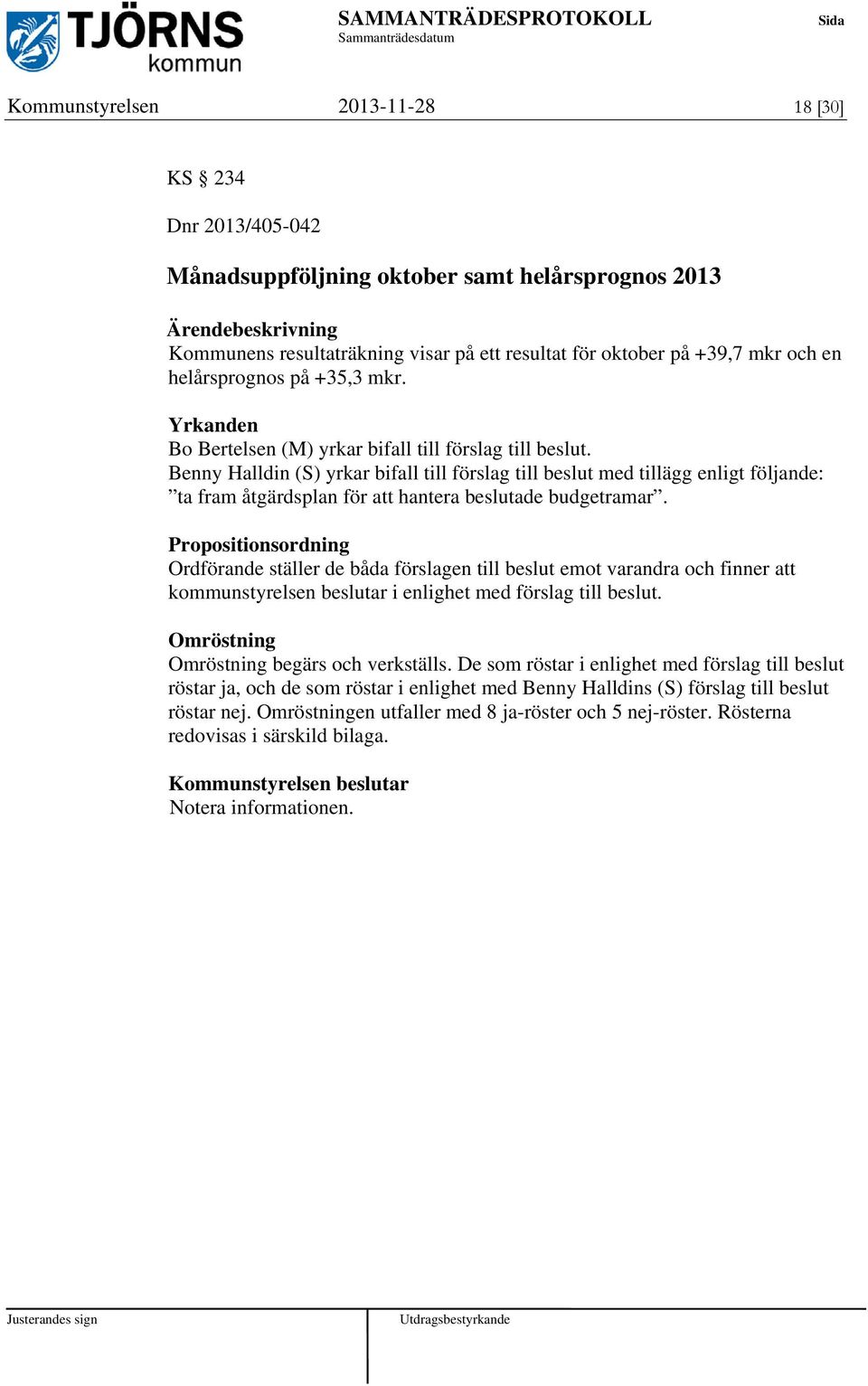 Benny Halldin (S) yrkar bifall till förslag till beslut med tillägg enligt följande: ta fram åtgärdsplan för att hantera beslutade budgetramar.
