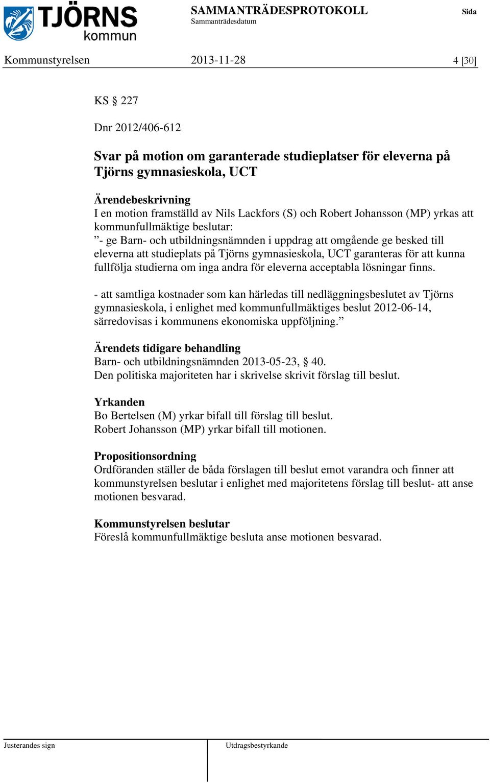 UCT garanteras för att kunna fullfölja studierna om inga andra för eleverna acceptabla lösningar finns.