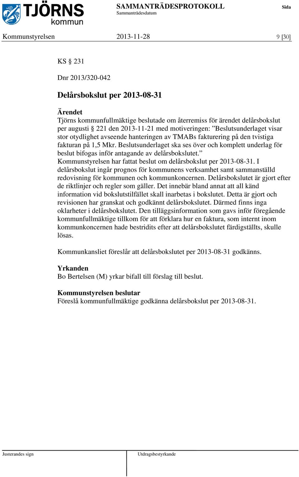 Beslutsunderlaget ska ses över och komplett underlag för beslut bifogas inför antagande av delårsbokslutet. Kommunstyrelsen har fattat beslut om delårsbokslut per 2013-08-31.