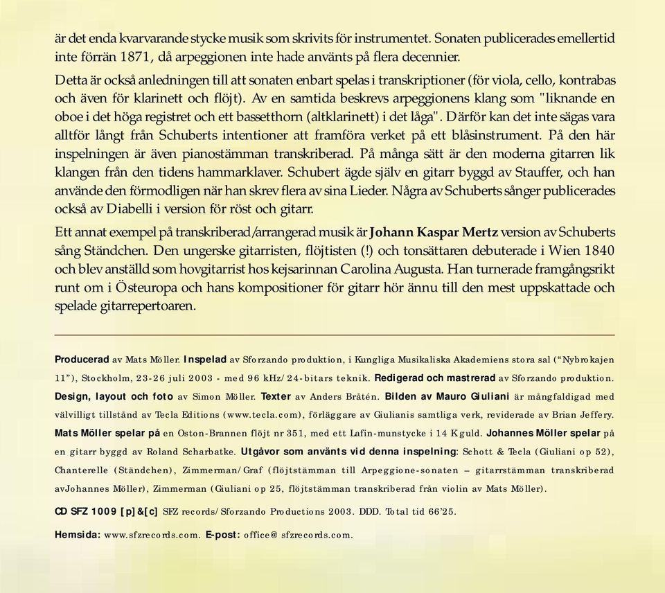 Av en samtida beskrevs arpeggionens klang som "liknande en oboe i det höga registret och ett bassetthorn (altklarinett) i det låga".