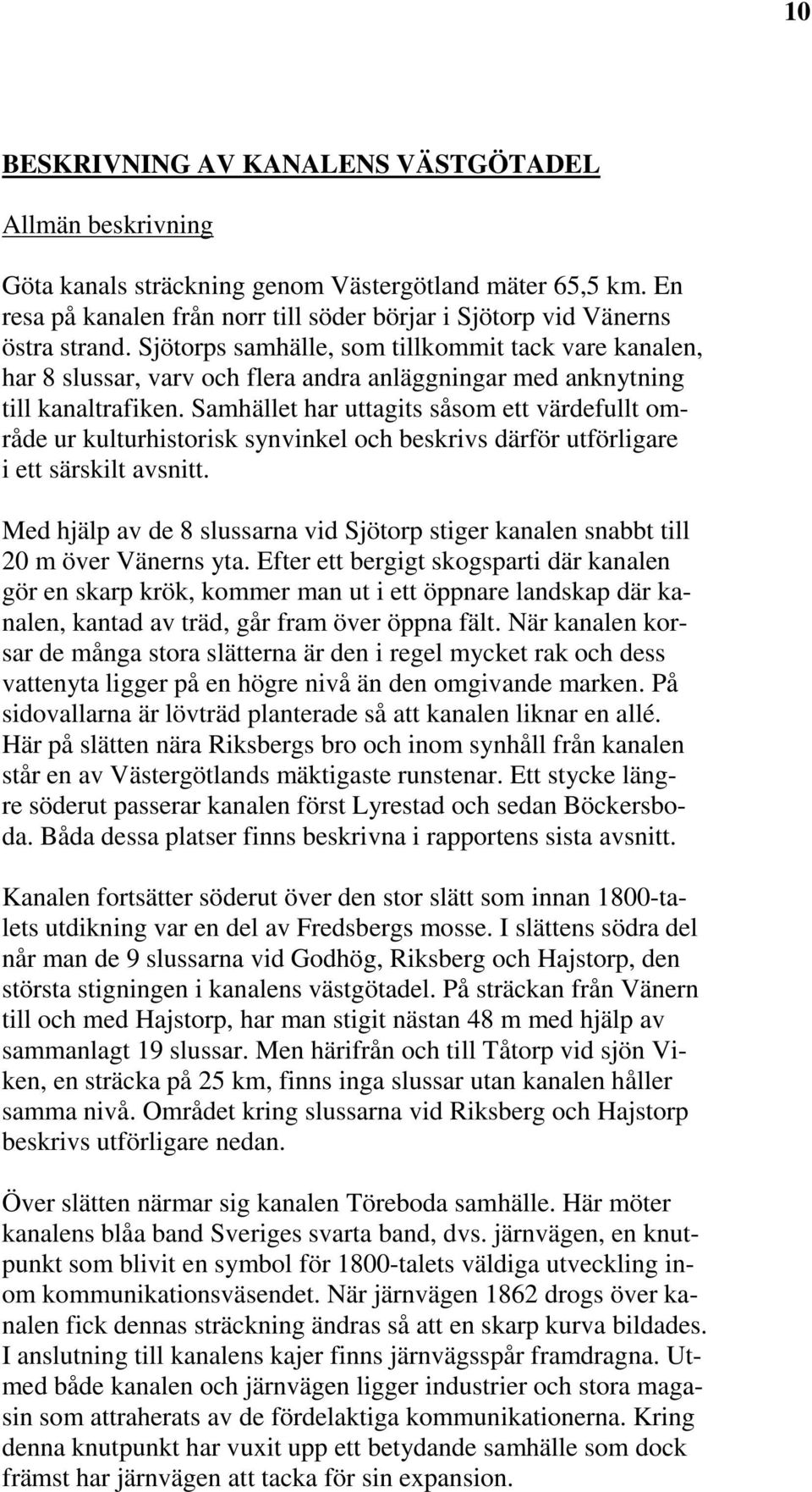 Samhället har uttagits såsom ett värdefullt område ur kulturhistorisk synvinkel och beskrivs därför utförligare i ett särskilt avsnitt.