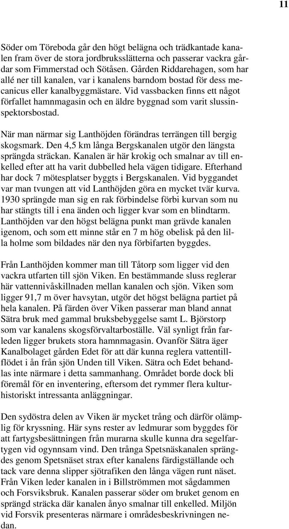 Vid vassbacken finns ett något förfallet hamnmagasin och en äldre byggnad som varit slussinspektorsbostad. När man närmar sig Lanthöjden förändras terrängen till bergig skogsmark.