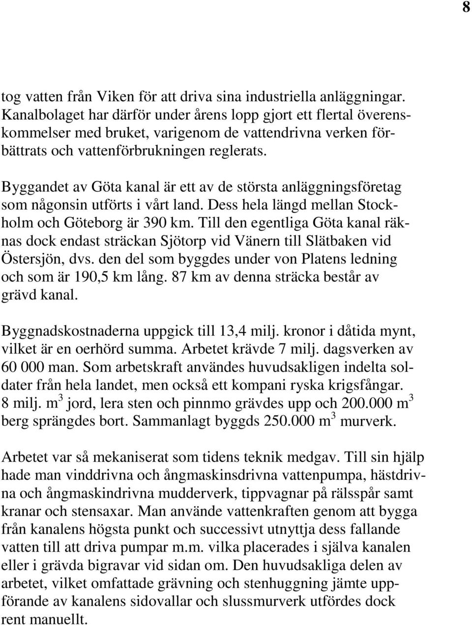 Byggandet av Göta kanal är ett av de största anläggningsföretag som någonsin utförts i vårt land. Dess hela längd mellan Stockholm och Göteborg är 390 km.