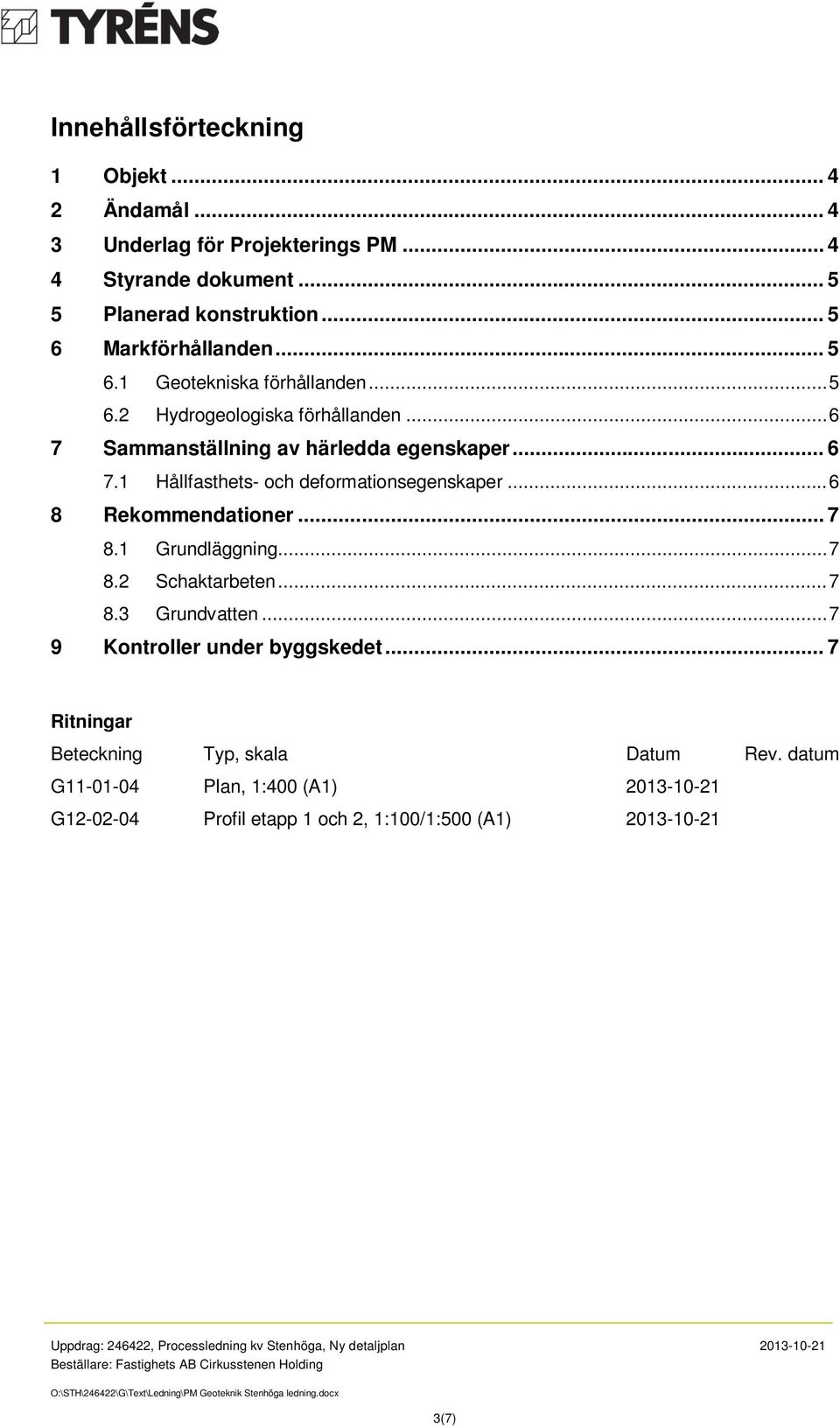 .. 6 8 Rekommendationer... 7 8.1 Grundläggning... 7 8.2 Schaktarbeten... 7 8.3 Grundvatten... 7 9 Kontroller under byggskedet.