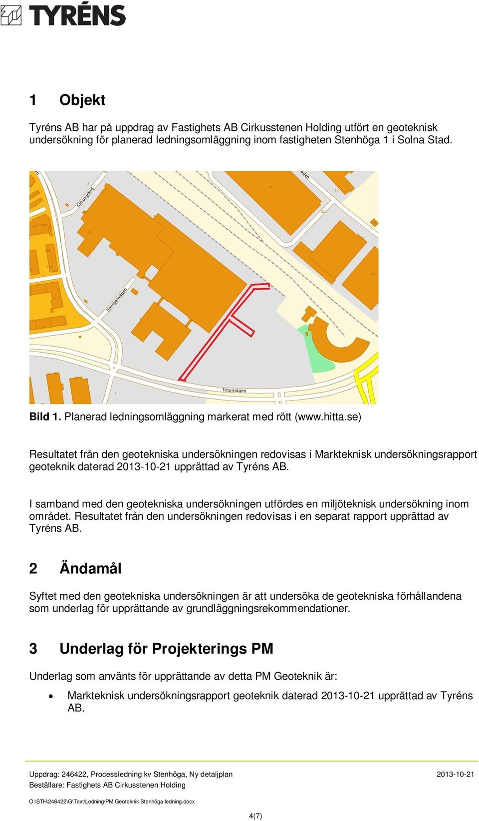 se) Resultatet från den geotekniska undersökningen redovisas i Markteknisk undersökningsrapport geoteknik daterad 2013-10-21 upprättad av Tyréns AB.