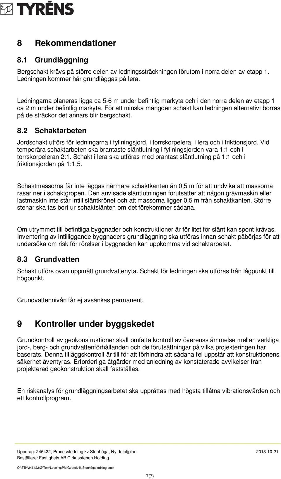 För att minska mängden schakt kan ledningen alternativt borras på de sträckor det annars blir bergschakt. 8.