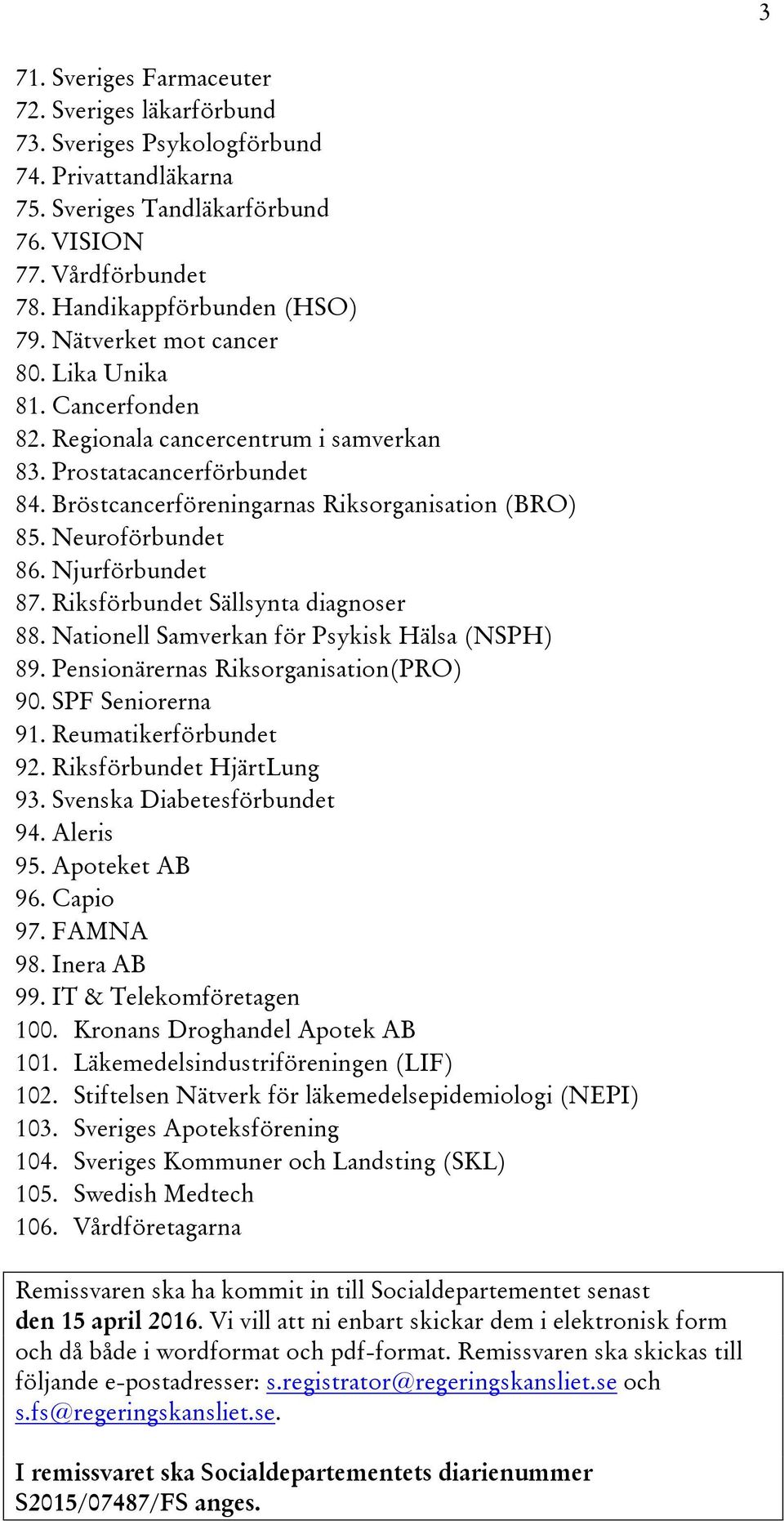 Njurförbundet 87. Riksförbundet Sällsynta diagnoser 88. Nationell Samverkan för Psykisk Hälsa (NSPH) 89. Pensionärernas Riksorganisation(PRO) 90. SPF Seniorerna 91. Reumatikerförbundet 92.