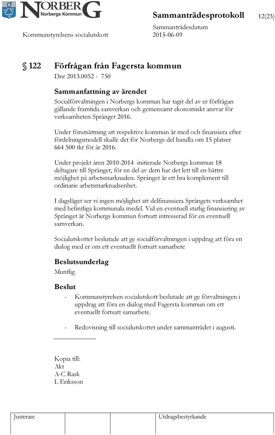 Under förutsättning att respektive kommun är med och finansiera efter fördelningsmodell skulle det för Norbergs del handla om 15 platser 664 500 tkr för år 2016.