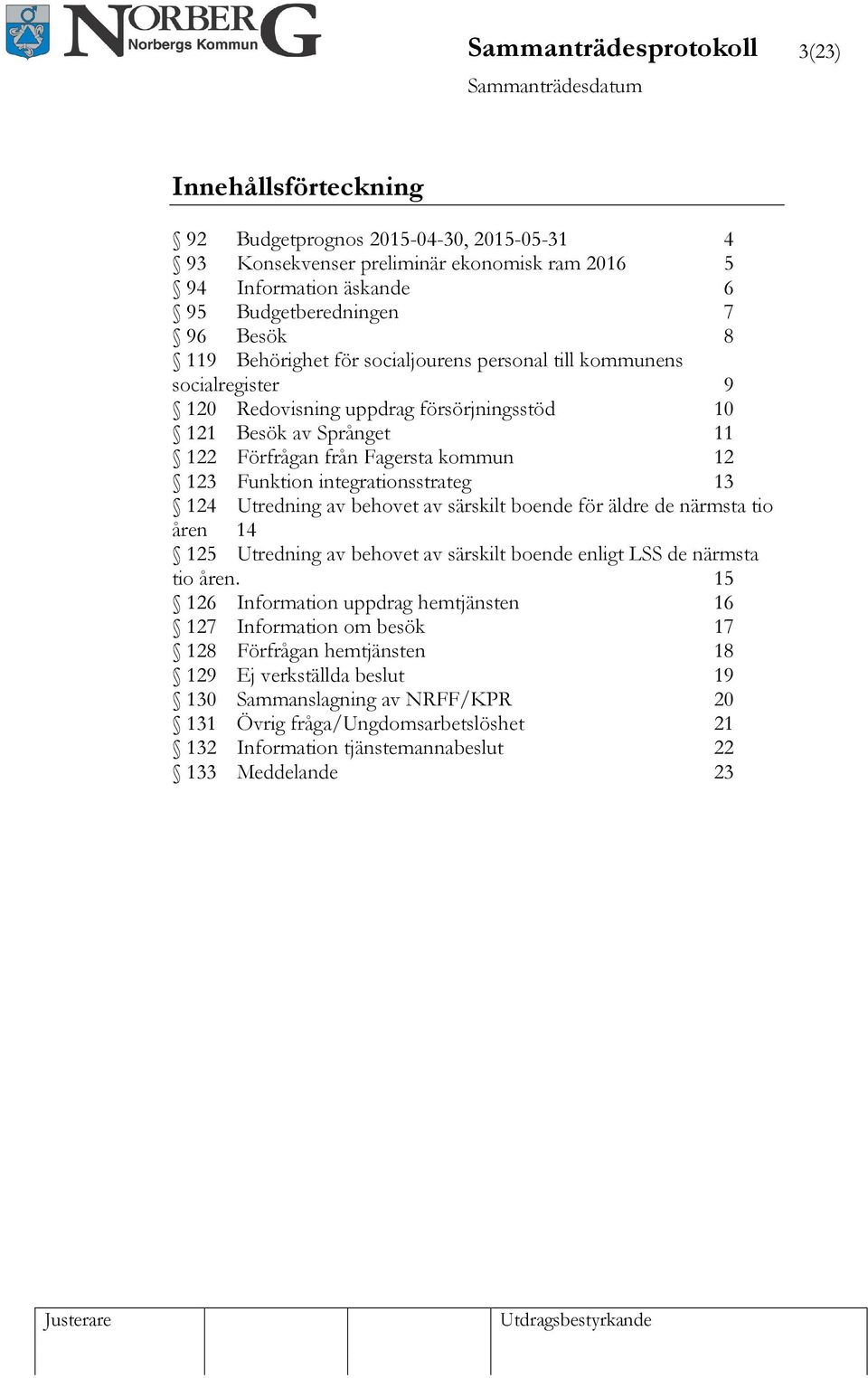 Fagersta kommun 12 123 Funktion integrationsstrateg 13 124 Utredning av behovet av särskilt boende för äldre de närmsta tio åren 14 125 Utredning av behovet av särskilt boende enligt LSS de närmsta