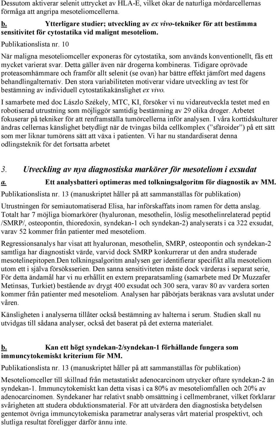 10 När maligna mesoteliomceller exponeras för cytostatika, som används konventionellt, fås ett mycket varierat svar. Detta gäller även när drogerna kombineras.