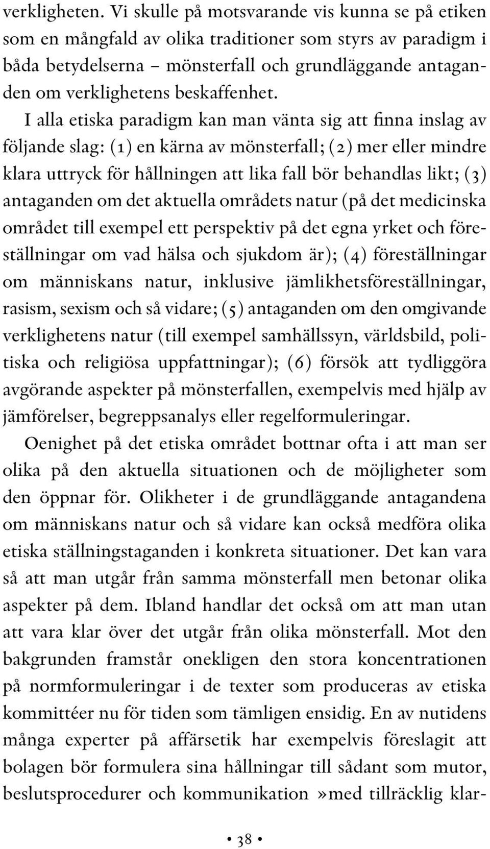 I alla etiska paradigm kan man vänta sig att finna inslag av följande slag: (1) en kärna av mönsterfall; (2) mer eller mindre klara uttryck för hållningen att lika fall bör behandlas likt; (3)