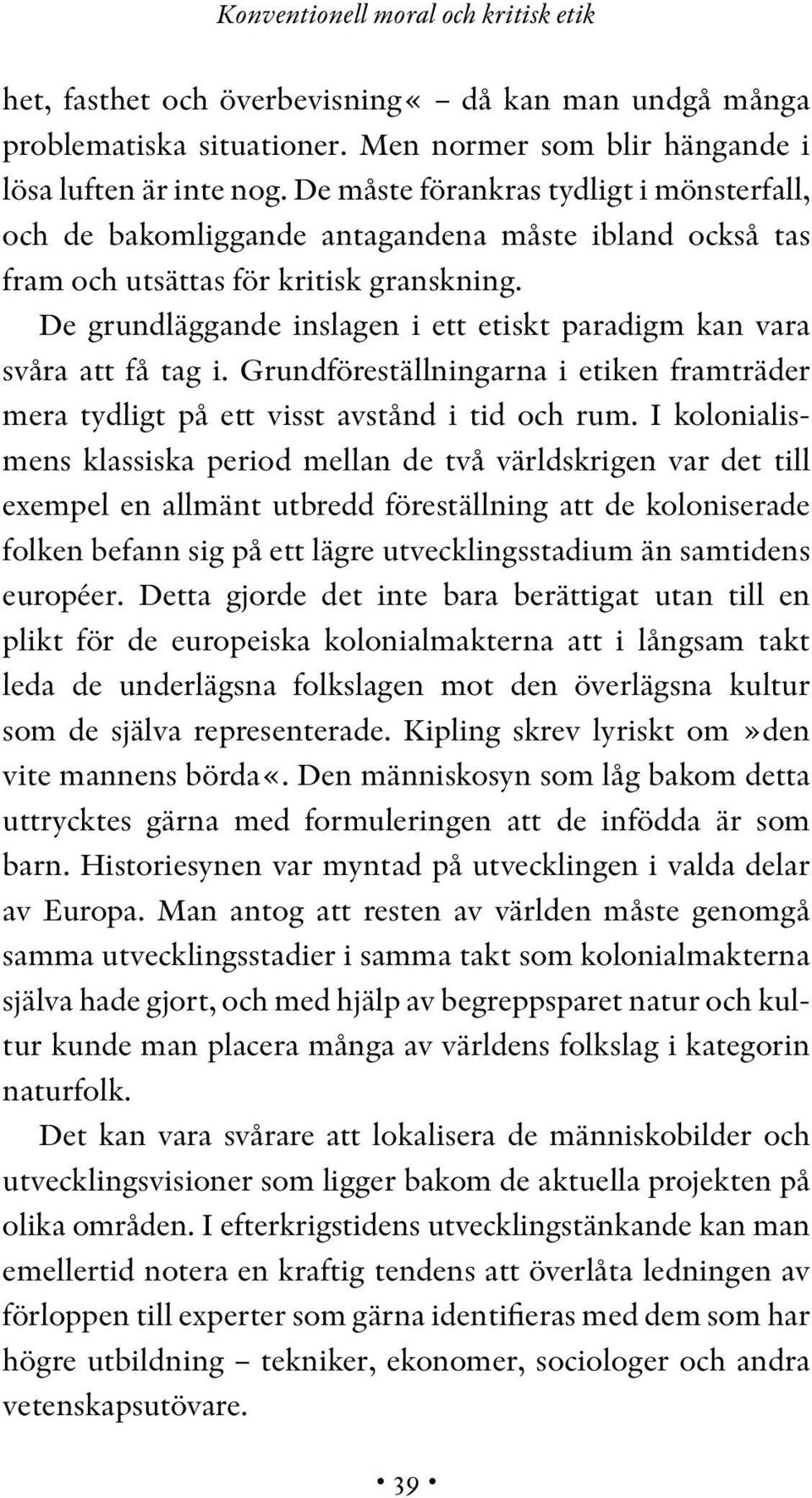 De grundläggande inslagen i ett etiskt paradigm kan vara svåra att få tag i. Grundföreställningarna i etiken framträder mera tydligt på ett visst avstånd i tid och rum.