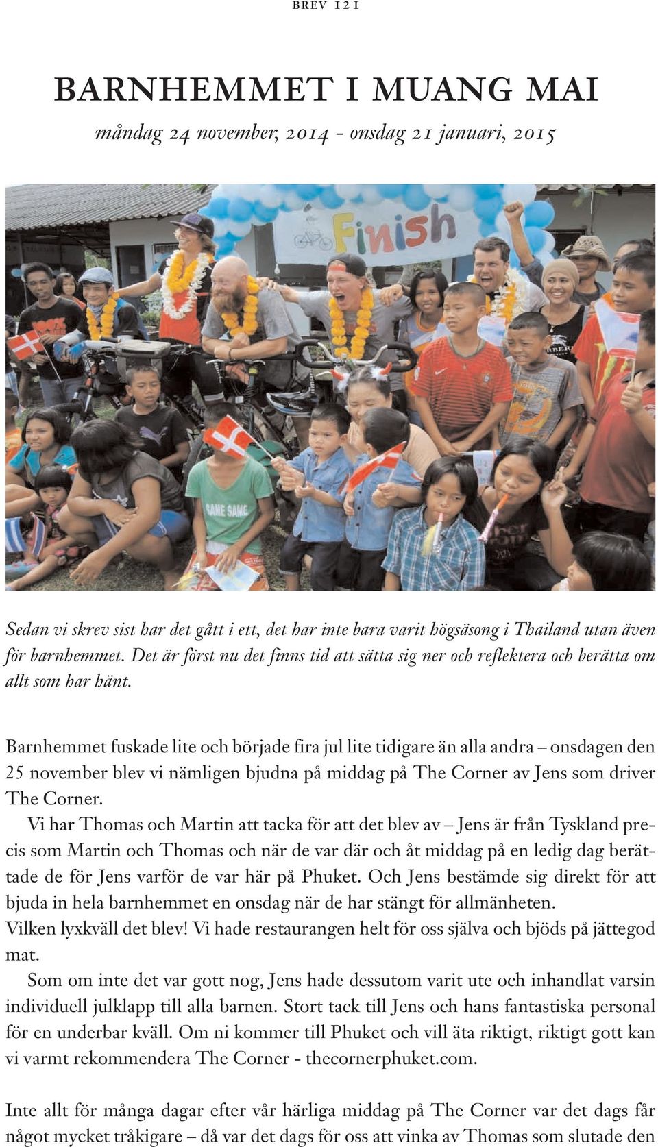 Barnhemmet fuskade lite och började fira jul lite tidigare än alla andra onsdagen den 25 november blev vi nämligen bjudna på middag på The Corner av Jens som driver The Corner.