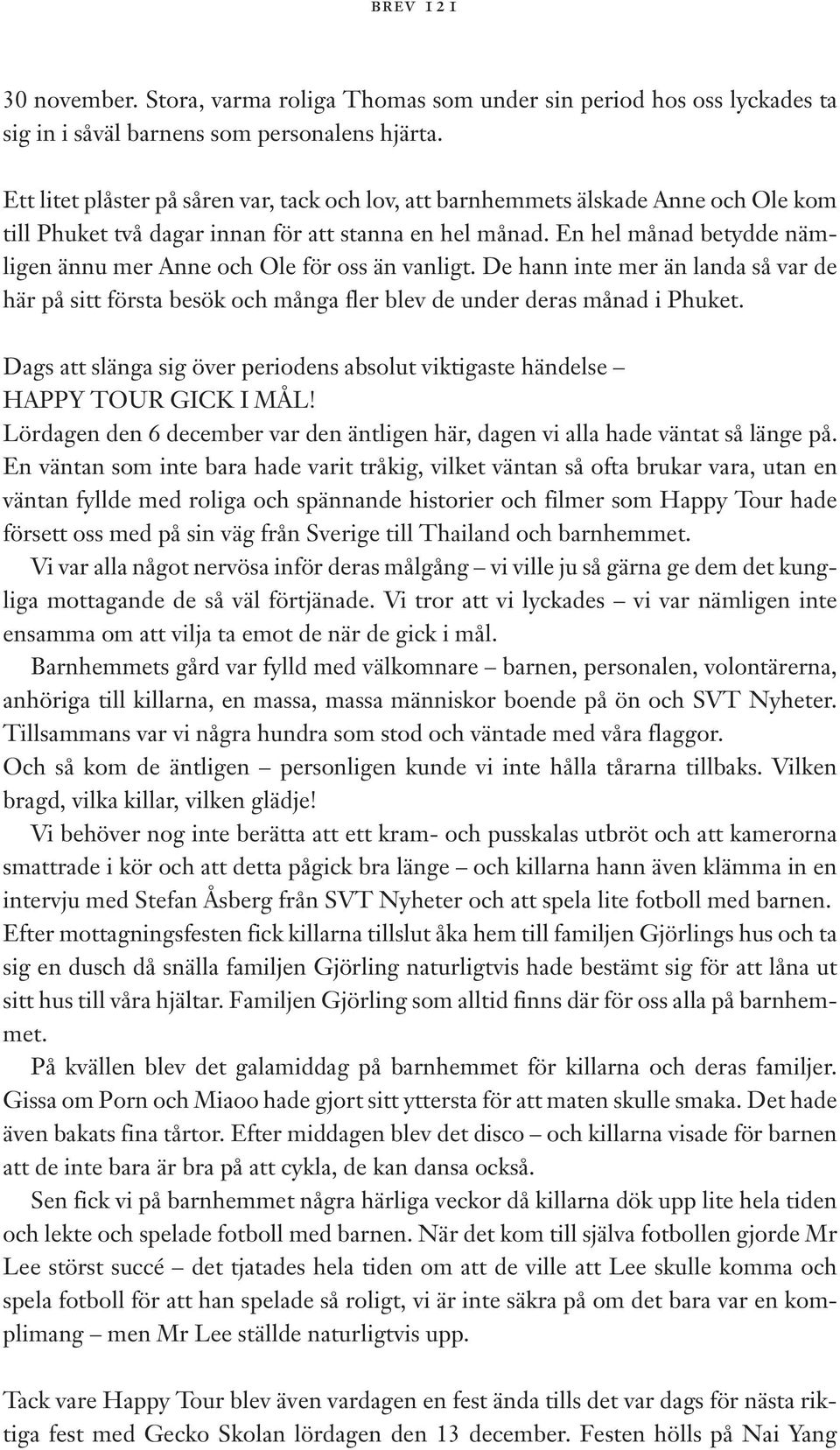 En hel månad betydde nämligen ännu mer Anne och Ole för oss än vanligt. De hann inte mer än landa så var de här på sitt första besök och många fler blev de under deras månad i Phuket.