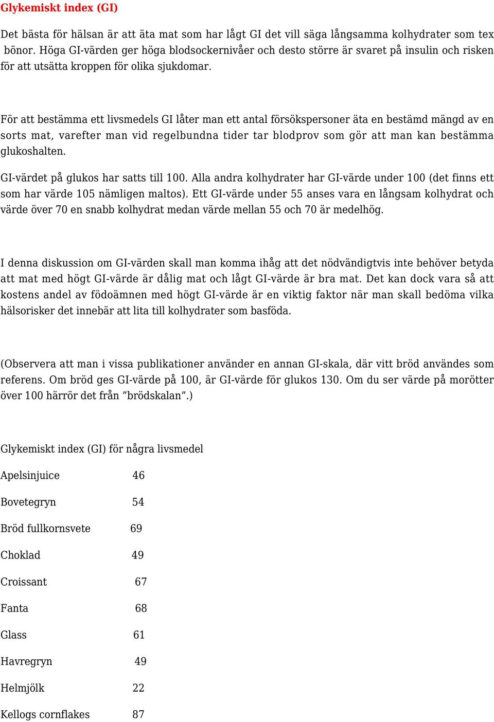 För att bestämma ett livsmedels GI låter man ett antal försökspersoner äta en bestämd mängd av en sorts mat, varefter man vid regelbundna tider tar blodprov som gör att man kan bestämma glukoshalten.