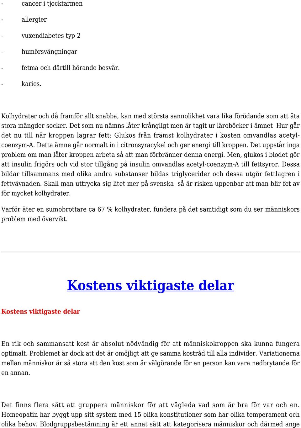 Det som nu nämns låter krångligt men är tagit ur läroböcker i ämnet Hur går det nu till när kroppen lagrar fett: Glukos från främst kolhydrater i kosten omvandlas acetylcoenzym-a.