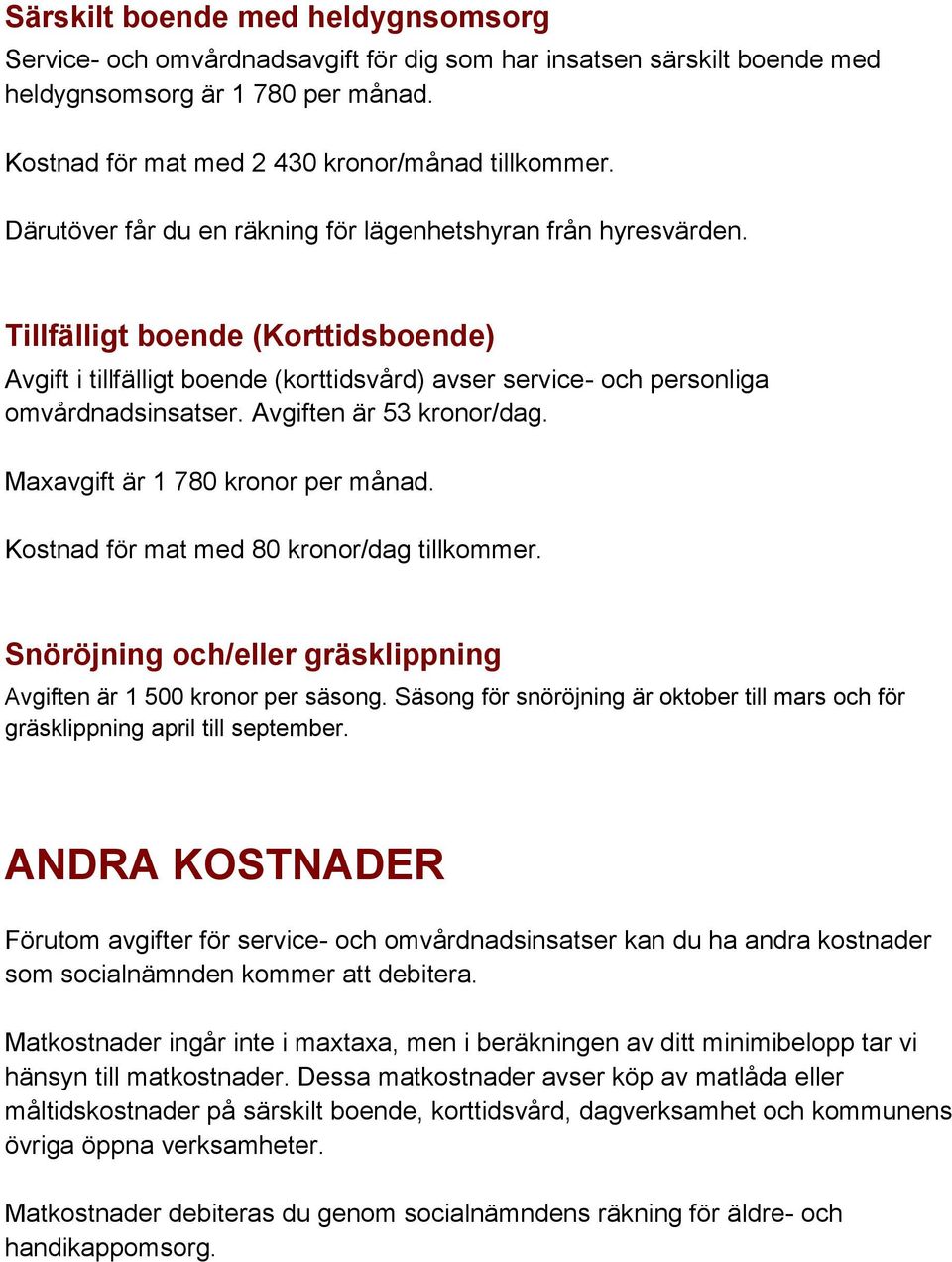 Avgiften är 53 kronor/dag. Maxavgift är 1 780 kronor per månad. Kostnad för mat med 80 kronor/dag tillkommer. Snöröjning och/eller gräsklippning Avgiften är 1 500 kronor per säsong.