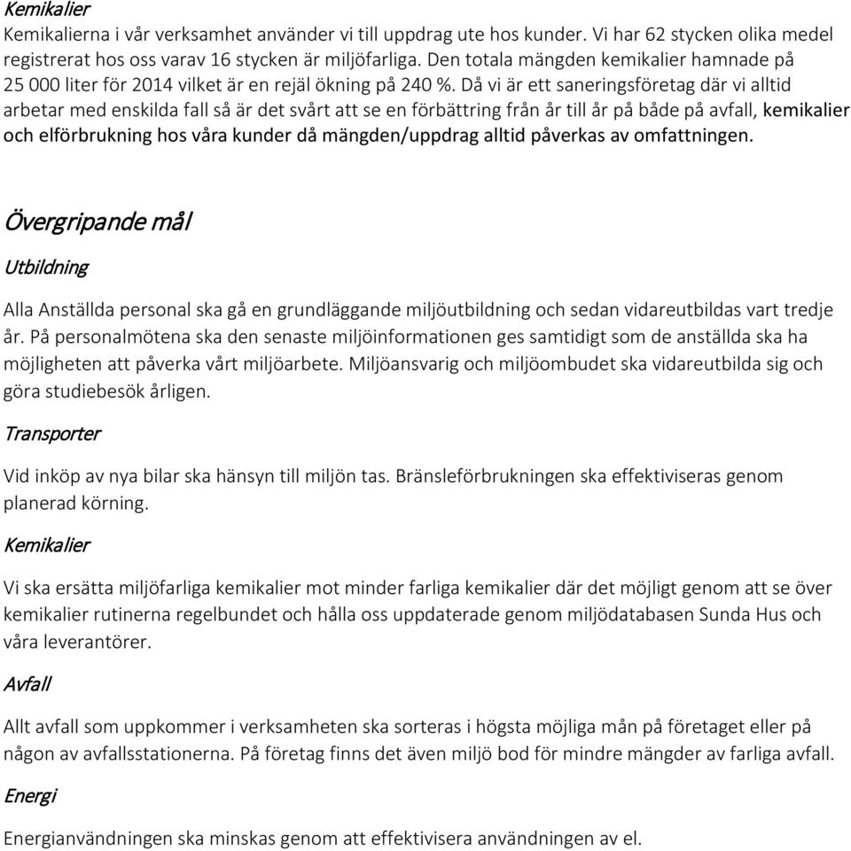 Då vi är ett saneringsföretag där vi alltid arbetar med enskilda fall så är det svårt att se en förbättring från år till år på både på avfall, kemikalier och elförbrukning hos våra kunder då