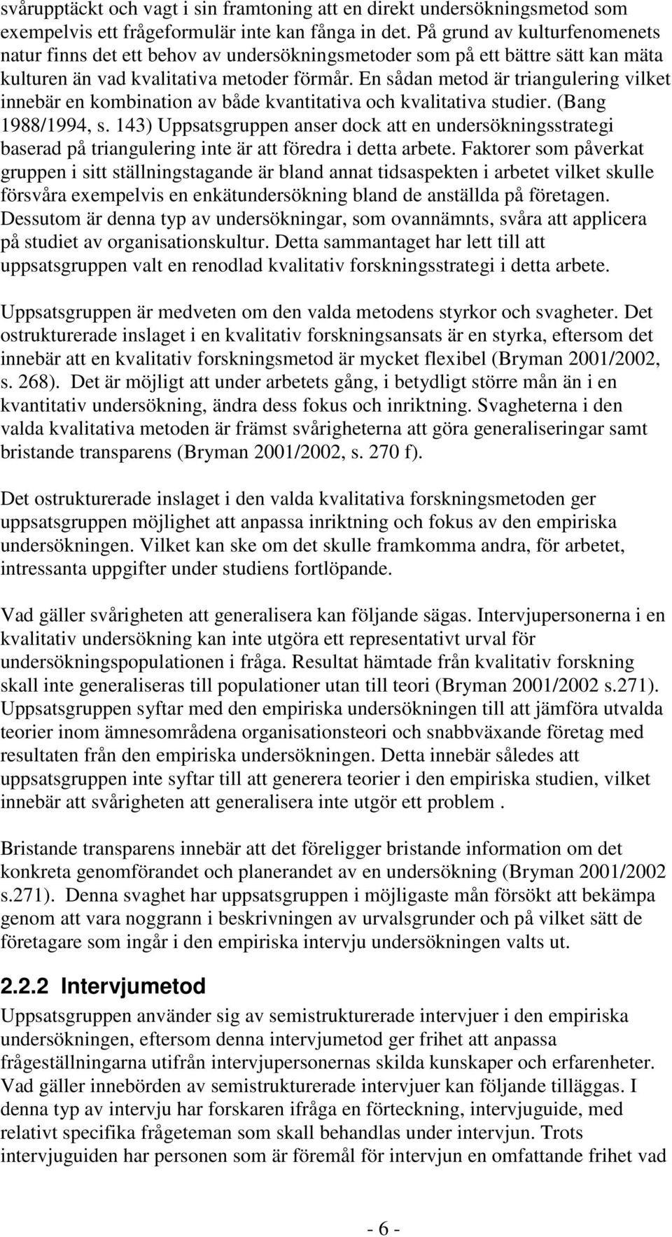 En sådan metod är triangulering vilket innebär en kombination av både kvantitativa och kvalitativa studier. (Bang 1988/1994, s.